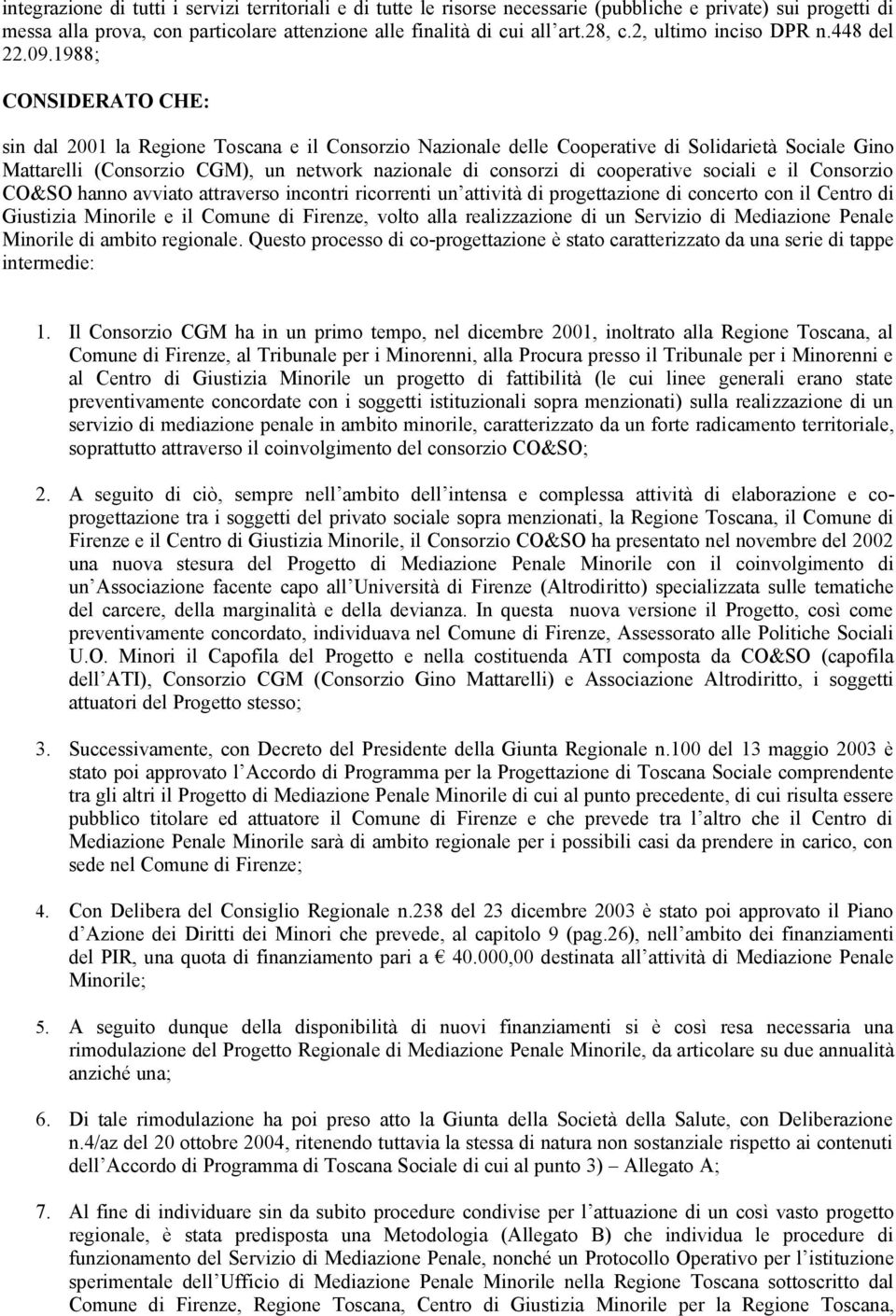 1988; CONSIDERATO CHE: sin dal 2001 la Regione Toscana e il Consorzio Nazionale delle Cooperative di Solidarietà Sociale Gino Mattarelli (Consorzio CGM), un network nazionale di consorzi di