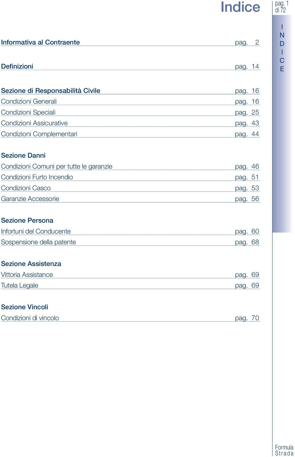 44 ezione Danni ondizioni omuni per tutte le garanzie pag. 46 ondizioni Furto ncendio pag. 51 ondizioni asco pag.