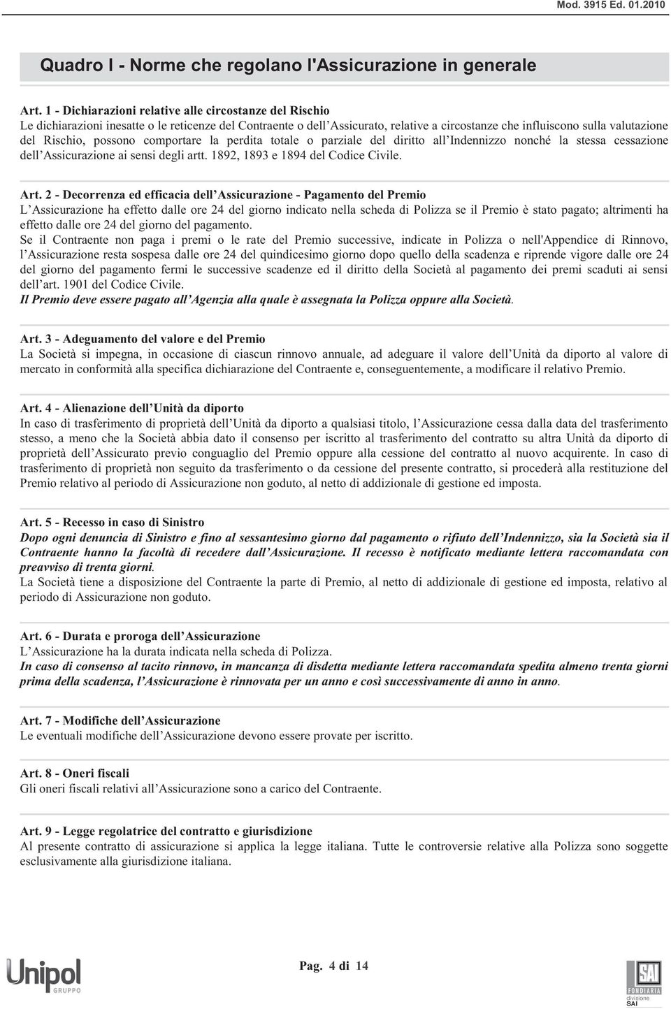 Rischio, possono comportare la perdita totale o parziale del diritto all Indennizzo nonché la stessa cessazione dell Assicurazione ai sensi degli artt. 1892, 1893 e 1894 del Codice Civile. Art.