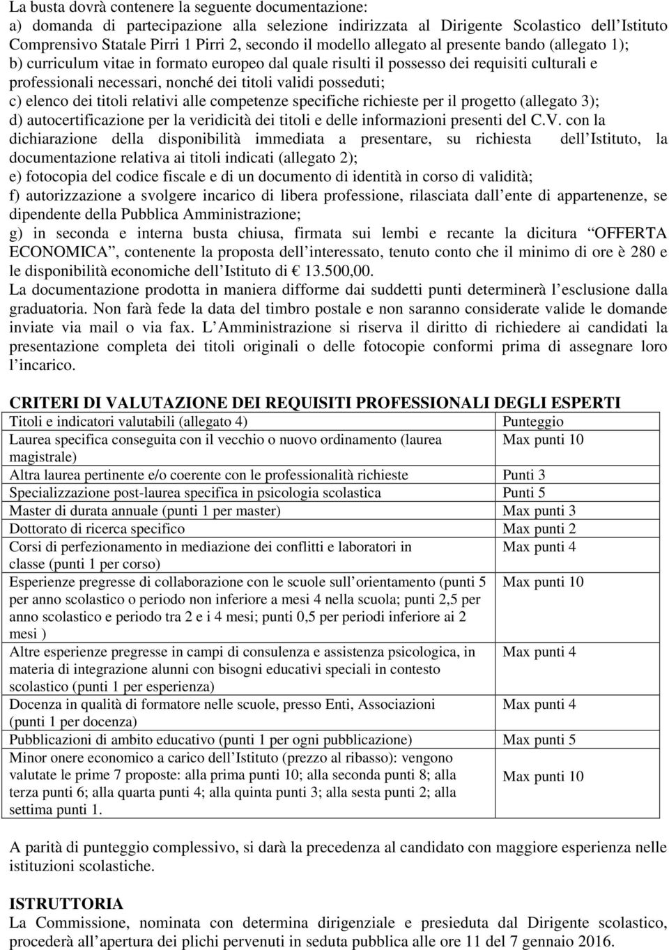 posseduti; c) elenco dei titoli relativi alle competenze specifiche richieste per il progetto (allegato 3); d) autocertificazione per la veridicità dei titoli e delle informazioni presenti del C.V.