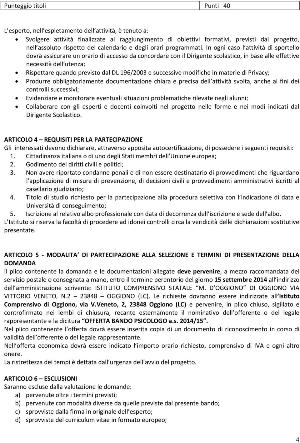 In ogni caso l attività di sportello dovrà assicurare un orario di accesso da concordare con il Dirigente scolastico, in base alle effettive necessità dell utenza; Rispettare quando previsto dal DL