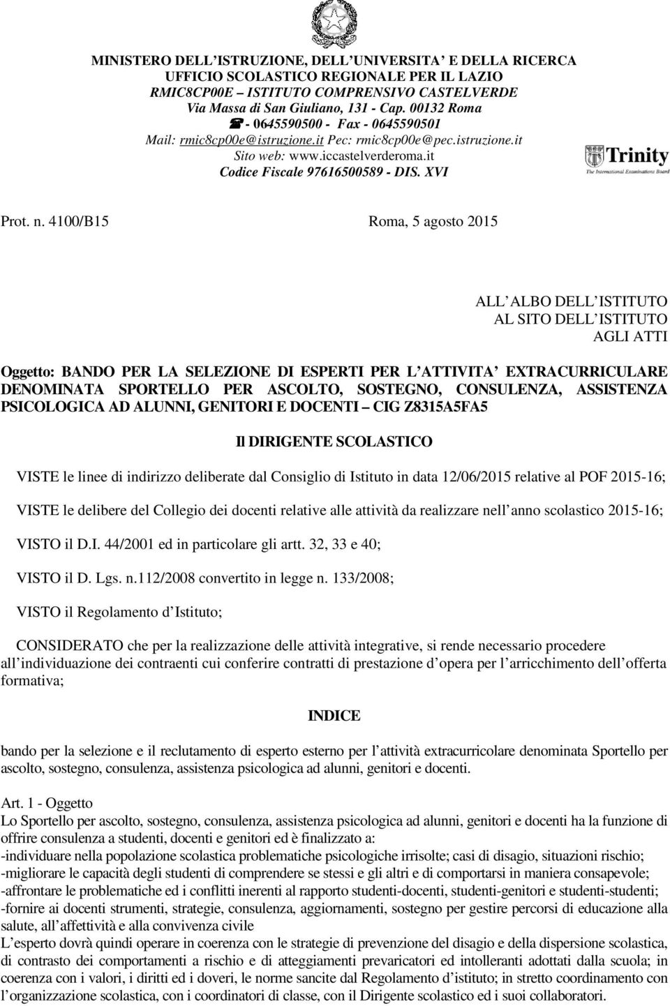 4100/B15 Roma, 5 agosto 2015 ALL ALBO DELL ISTITUTO AL SITO DELL ISTITUTO AGLI ATTI Oggetto: BANDO PER LA SELEZIONE DI ESPERTI PER L ATTIVITA EXTRACURRICULARE DENOMINATA SPORTELLO PER ASCOLTO,