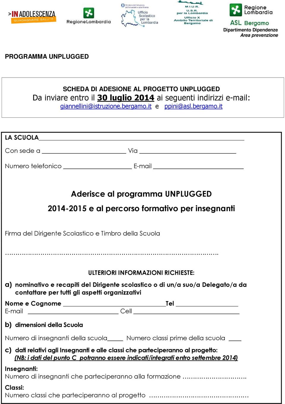 ULTERIORI INFORMAZIONI RICHIESTE: a) nminativ e recapiti del Dirigente sclastic di un/a su/a Delegat/a da cntattare per tutti gli aspetti rganizzativi Nme e Cgnme Tel E-mail Cell b) dimensini della