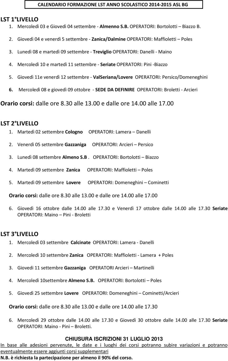 Givedì 11e venerdì 12 settembre - ValSeriana/Lvere OPERATORI: Persic/Dmeneghini 6. Mercledì 08 e givedì 09 ttbre - SEDE DA DEFINIRE OPERATORI: Brletti - Arcieri Orari crsi: dalle re 8.30 alle 13.