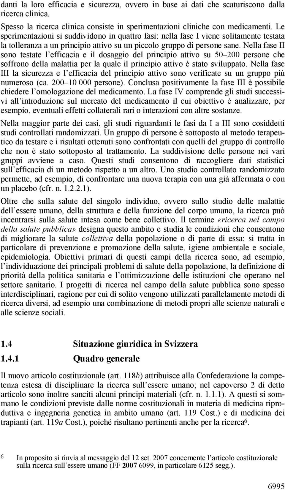 Nella fase II sono testate l efficacia e il dosaggio del principio attivo su 50 200 persone che soffrono della malattia per la quale il principio attivo è stato sviluppato.