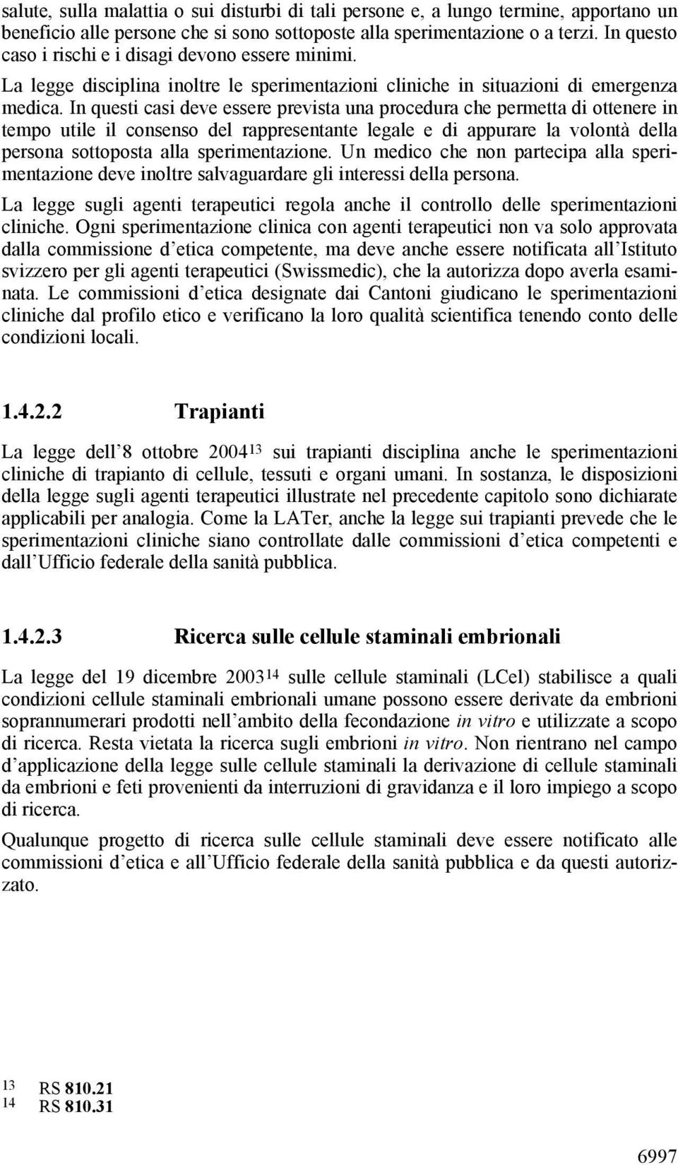 In questi casi deve essere prevista una procedura che permetta di ottenere in tempo utile il consenso del rappresentante legale e di appurare la volontà della persona sottoposta alla sperimentazione.