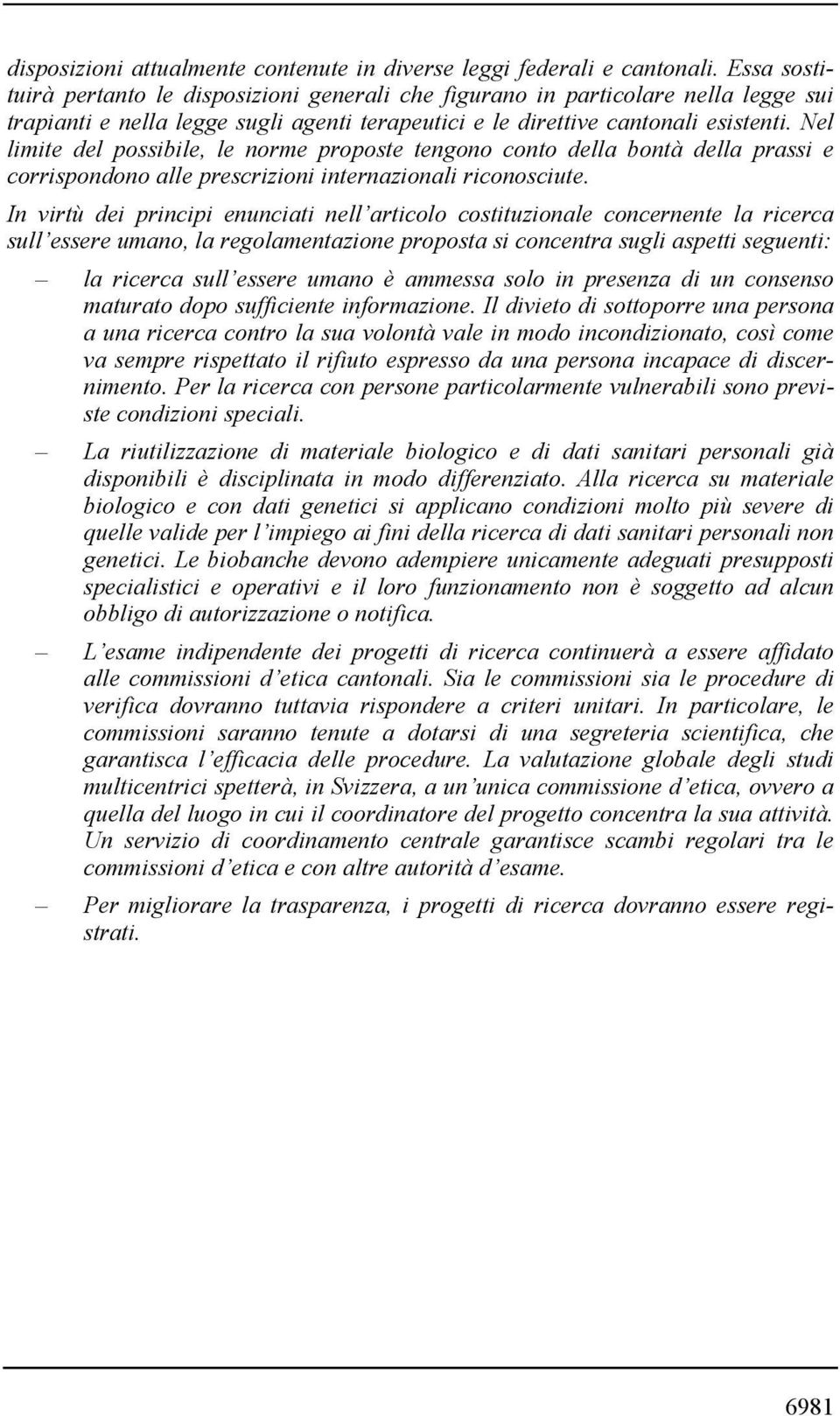 Nel limite del possibile, le norme proposte tengono conto della bontà della prassi e corrispondono alle prescrizioni internazionali riconosciute.