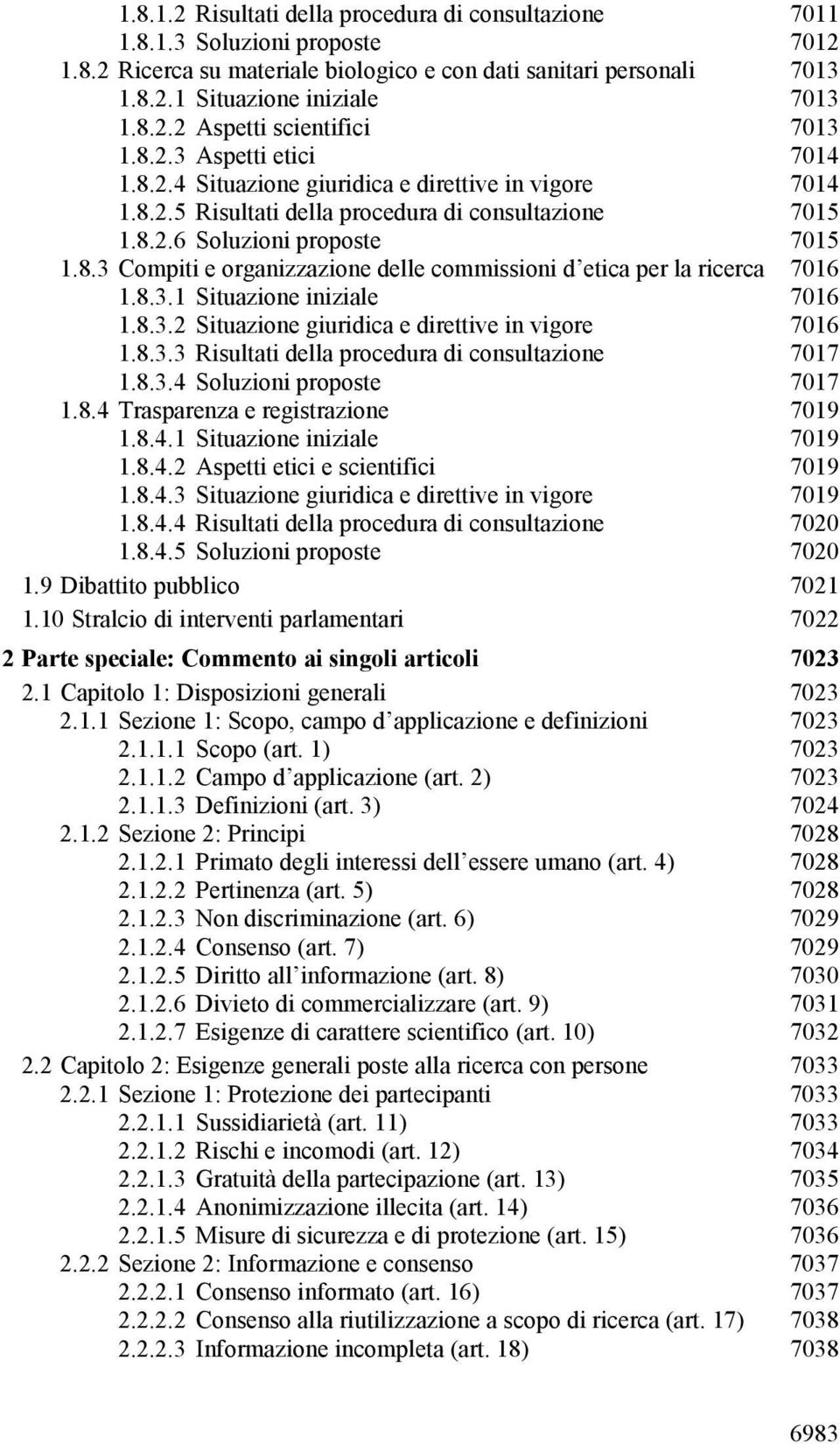 8.3.1 Situazione iniziale 7016 1.8.3.2 Situazione giuridica e direttive in vigore 7016 1.8.3.3 Risultati della procedura di consultazione 7017 1.8.3.4 Soluzioni proposte 7017 1.8.4 Trasparenza e registrazione 7019 1.