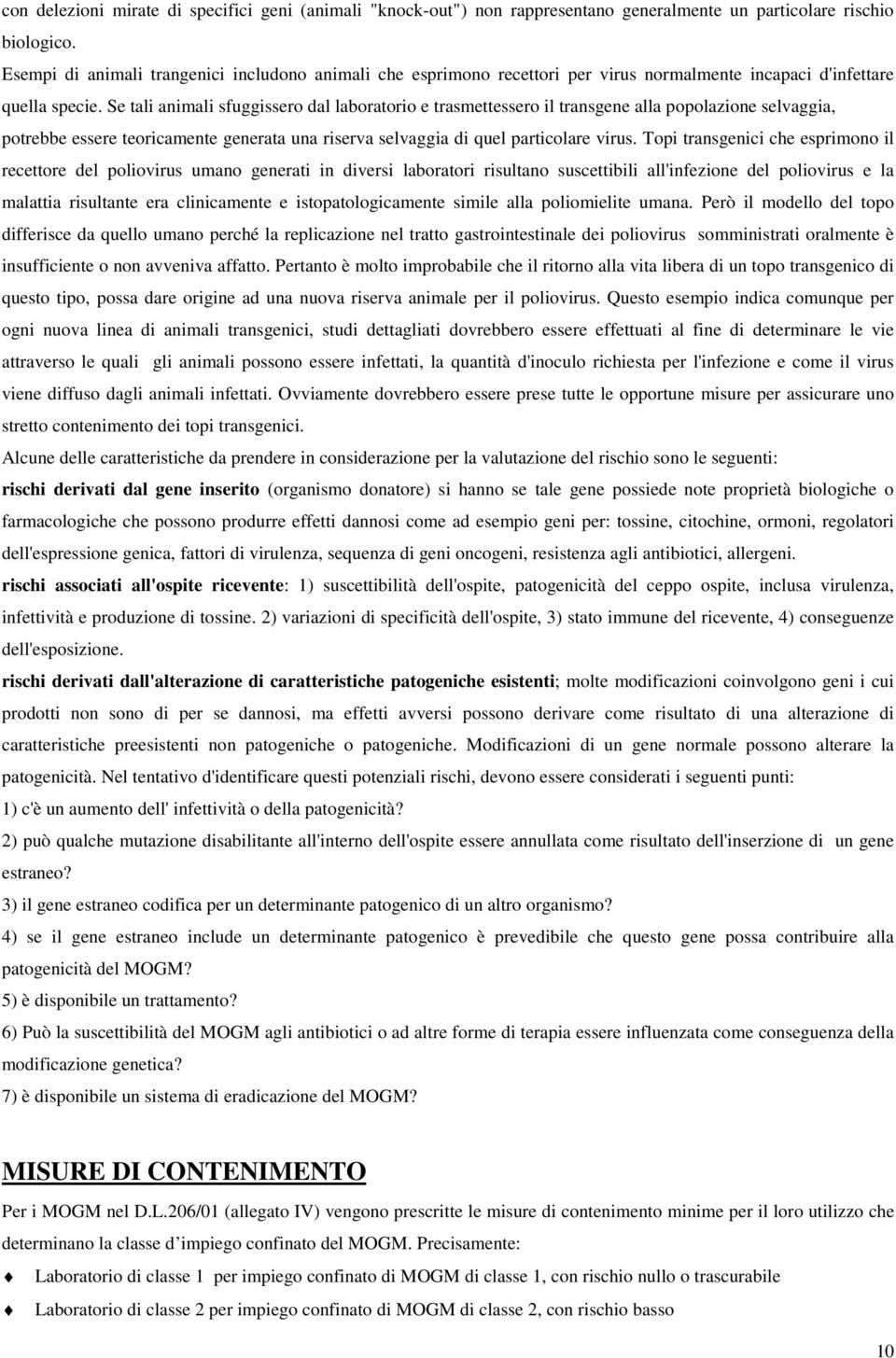 Se tali animali sfuggissero dal laboratorio e trasmettessero il transgene alla popolazione selvaggia, potrebbe essere teoricamente generata una riserva selvaggia di quel particolare virus.