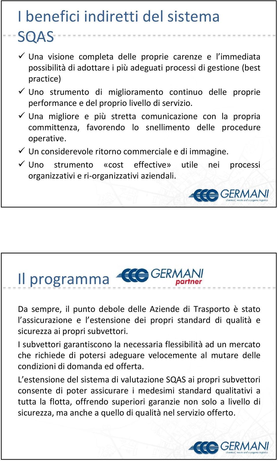 Una migliore e più stretta comunicazione con la propria committenza, favorendo lo snellimento delle procedure operative. Un considerevole ritorno commerciale e di immagine.