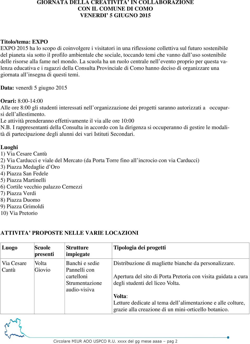 La scuola ha un ruolo centrale nell evento proprio per questa valenza educativa e i ragazzi della Consulta Provinciale di Como hanno deciso di organizzare una giornata all insegna di questi temi.