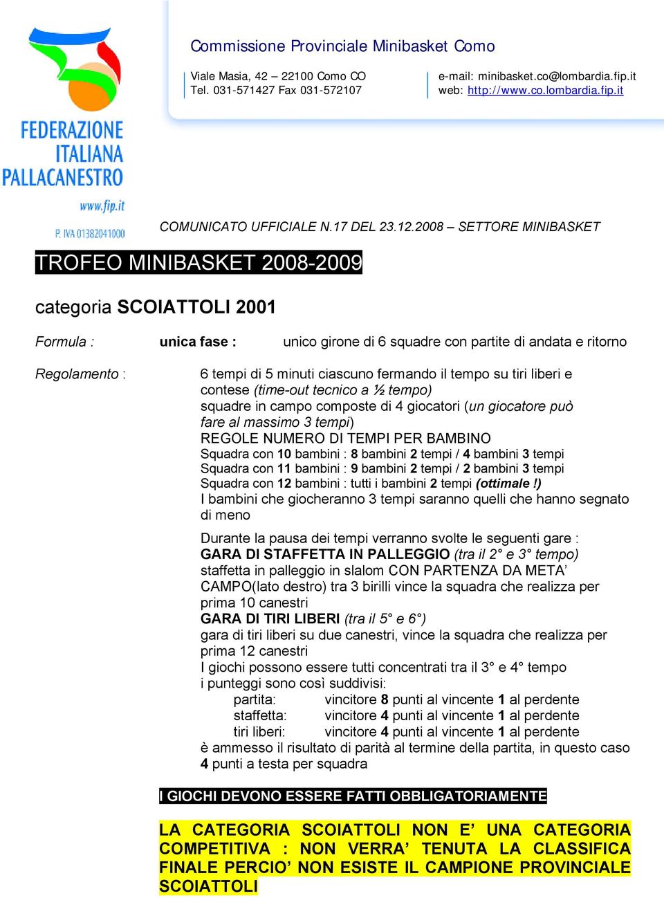 2008 SETTORE MINIBASKET TROFEO MINIBASKET 2008-2009 categoria SCOIATTOLI 2001 Formula : unica fase : unico girone di 6 squadre con partite di andata e ritorno Regolamento : 6 tempi di 5 minuti