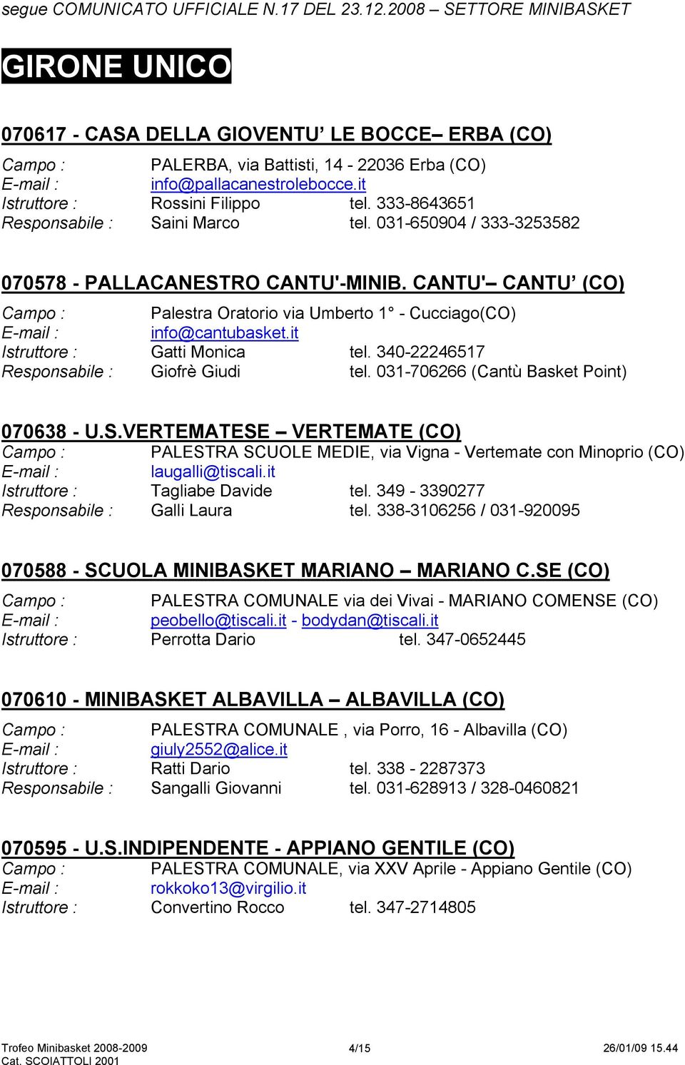 340-22246517 Responsabile : Giofrè Giudi tel. 031-706266 (Cantù Basket Point) 070638 - U.S.VERTEMATESE VERTEMATE (CO) laugalli@tiscali.it Istruttore : Tagliabe Davide tel.