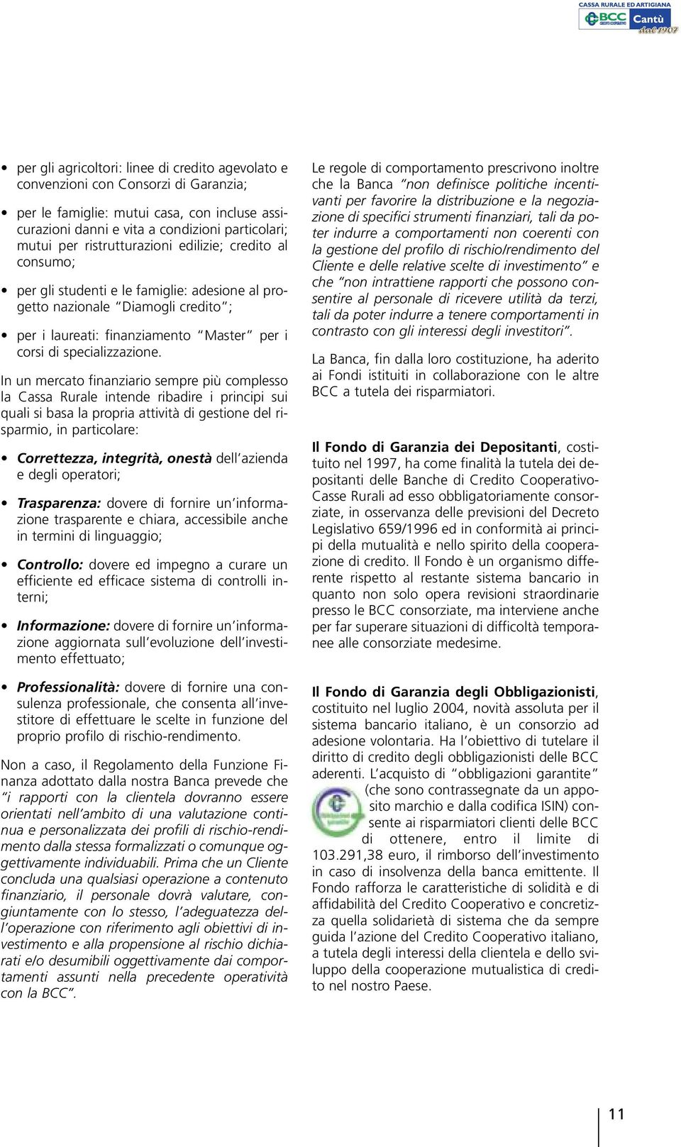 In un mercato finanziario sempre più complesso la Cassa Rurale intende ribadire i principi sui quali si basa la propria attività di gestione del risparmio, in particolare: Correttezza, integrità,