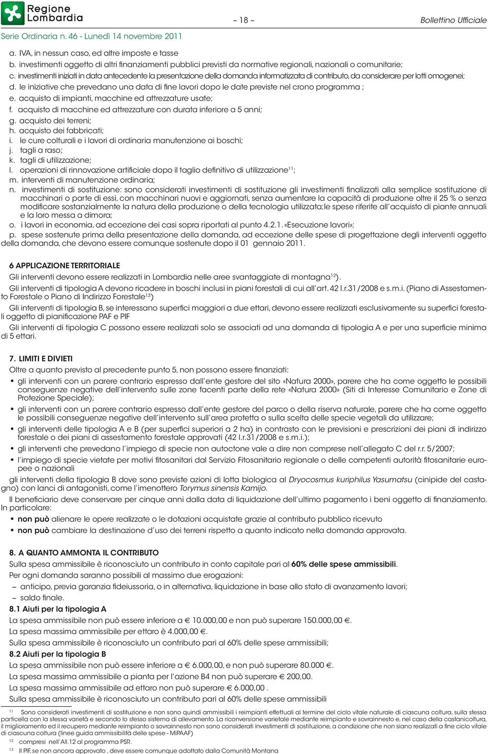 le iniziative che prevedano una data di fine lavori dopo le date previste nel crono programma ; e. acquisto di impianti, macchine ed attrezzature usate; f.