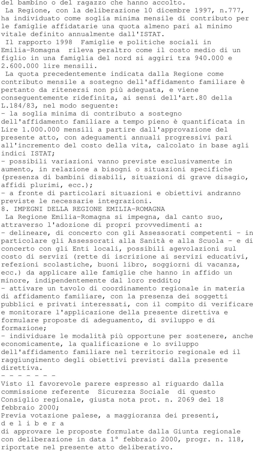 Il rapporto 1998 Famiglie e politiche sociali in Emilia-Romagna rileva peraltro come il costo medio di un figlio in una famiglia del nord si aggiri tra 940.000 e 2.600.000 lire mensili.