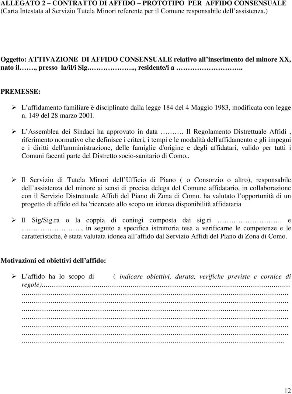 . PREMESSE: L affidamento familiare è disciplinato dalla legge 184 del 4 Maggio 1983, modificata con legge n. 149 del 28 marzo 2001. L Assemblea dei Sindaci ha approvato in data.