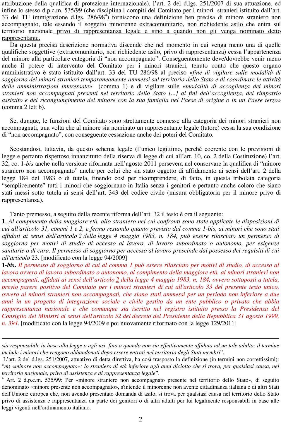 286/98 4 ) forniscono una definizione ben precisa di minore straniero non accompagnato, tale essendo il soggetto minorenne extracomunitario, non richiedente asilo che entra sul territorio nazionale