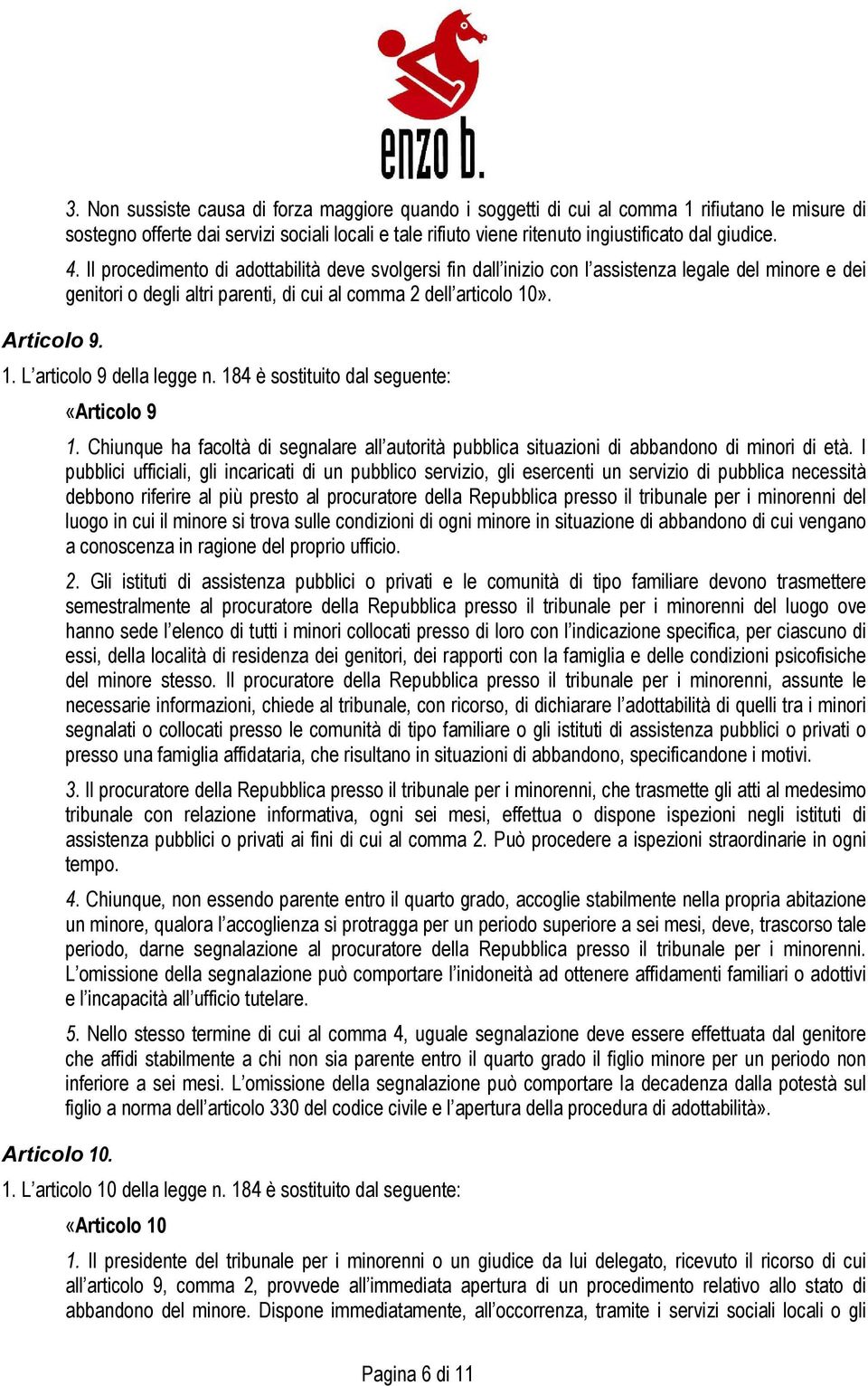 ». Articolo 9. 1. L articolo 9 della legge n. 184 è sostituito dal seguente: «Articolo 9 1. Chiunque ha facoltà di segnalare all autorità pubblica situazioni di abbandono di minori di età.