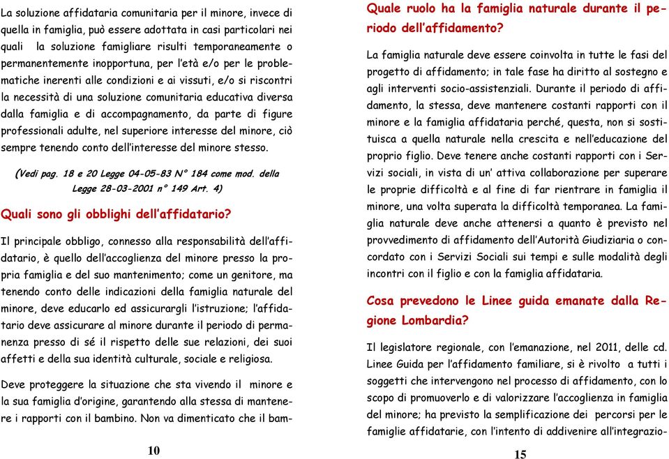 accompagnamento, da parte di figure professionali adulte, nel superiore interesse del minore, ciò sempre tenendo conto dell interesse del minore stesso. (Vedi pag.