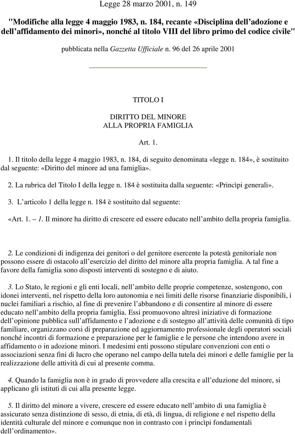 96 del 26 aprile 2001 TITOLO I DIRITTO DEL MINORE ALLA PROPRIA FAMIGLIA Art. 1. 1. Il titolo della legge 4 maggio 1983, n. 184, di seguito denominata «legge n.