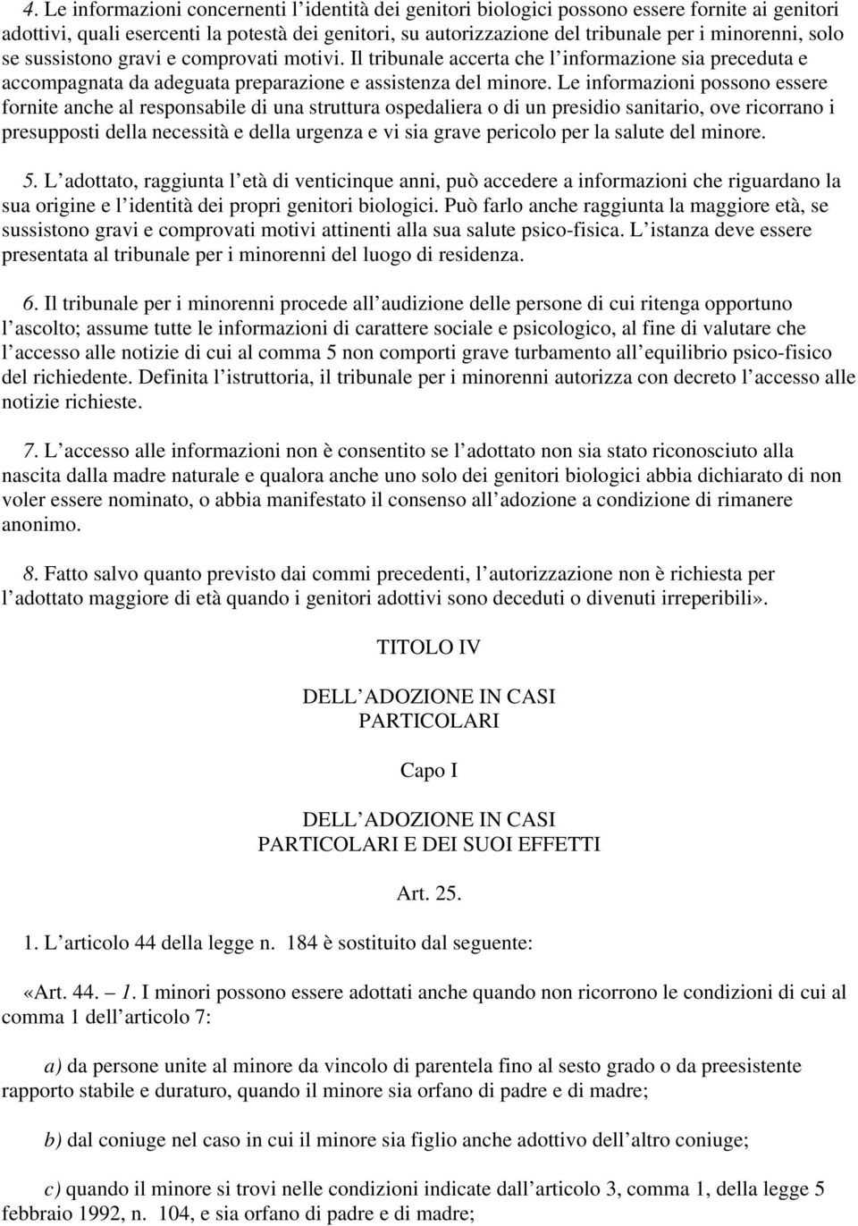 Le informazioni possono essere fornite anche al responsabile di una struttura ospedaliera o di un presidio sanitario, ove ricorrano i presupposti della necessità e della urgenza e vi sia grave