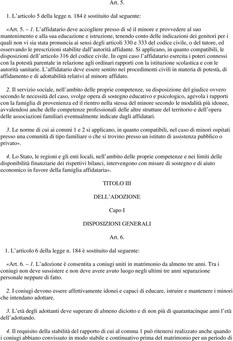 184 è sostituito dal seguente: « L affidatario deve accogliere presso di sé il minore e provvedere al suo mantenimento e alla sua educazione e istruzione, tenendo conto delle indicazioni dei genitori