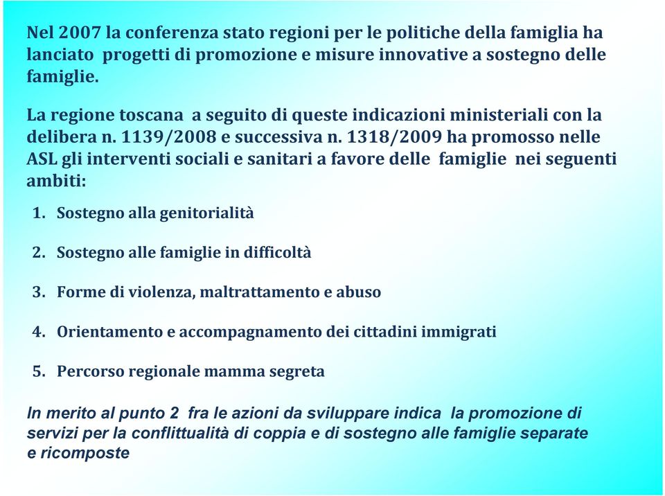 1318/2009 ha promosso nelle ASL gli interventi sociali e sanitari a favore delle famiglie nei seguenti ambiti: 1. Sostegno alla genitorialità 2. Sostegno alle famiglie in difficoltà 3.