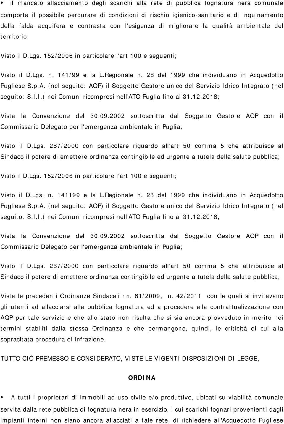 28 del 1999 che individuano in Acquedotto Pugliese S.p.A. (nel seguito: AQP) il Soggetto Gestore unico del Servizio Idrico Integrato (nel seguito: S.I.I.) nei Comuni ricompresi nell'ato Puglia fino al 31.