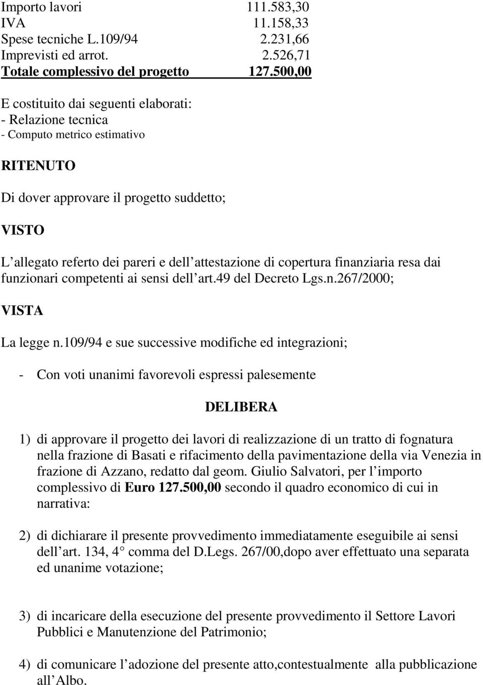 di copertura finanziaria resa dai funzionari competenti ai sensi dell art.49 del Decreto Lgs.n.267/2000; VISTA La legge n.