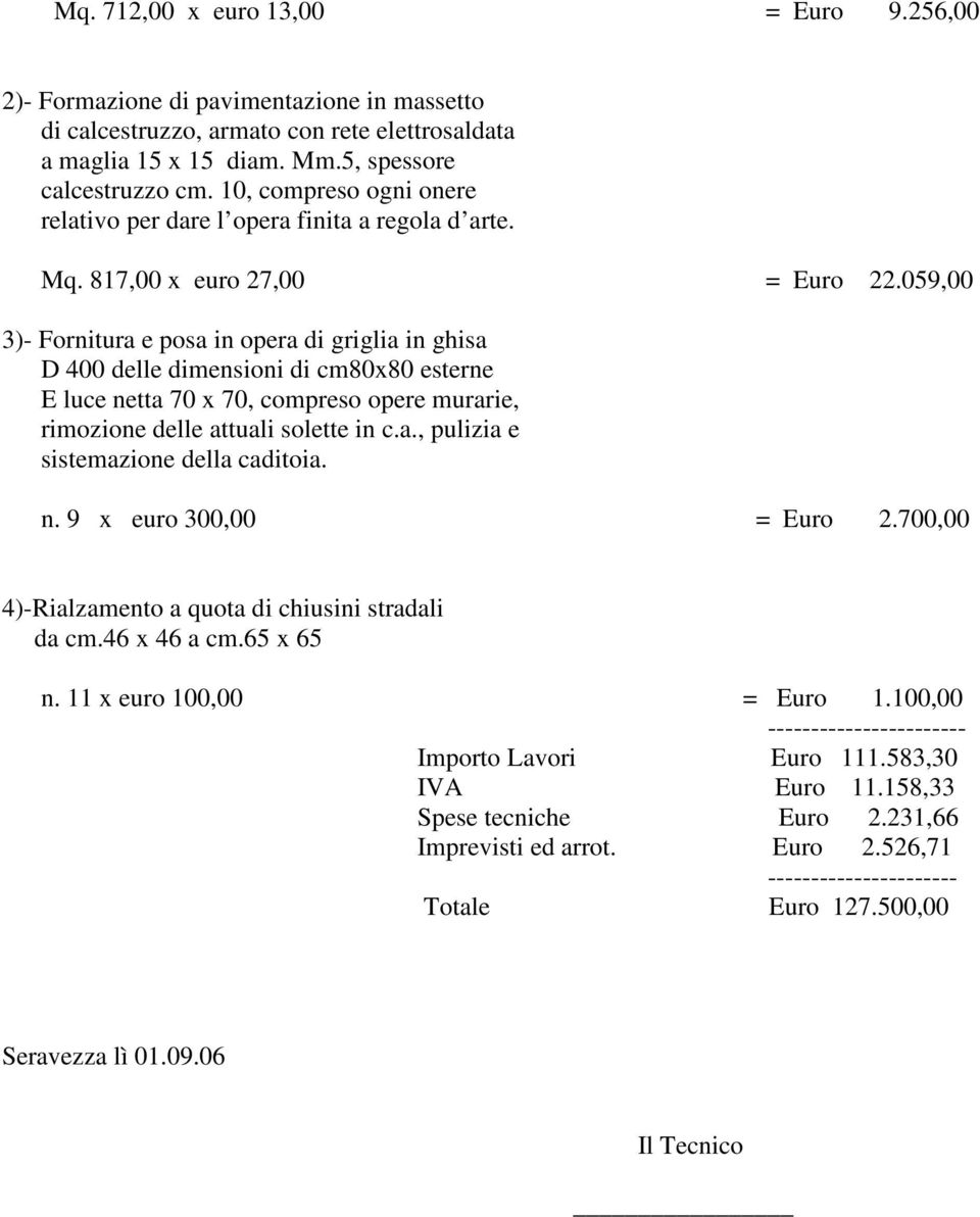 059,00 3)- Fornitura e posa in opera di griglia in ghisa D 400 delle dimensioni di cm80x80 esterne E luce netta 70 x 70, compreso opere murarie, rimozione delle attuali solette in c.a., pulizia e sistemazione della caditoia.