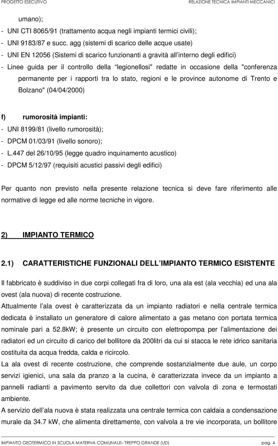 della "conferenza permanente per i rapporti tra lo stato, regioni e le province autonome di Trento e Bolzano" (04/04/2000) f) rumorosità impianti: - UNI 8199/81 (livello rumorosità); - DPCM 01/03/91