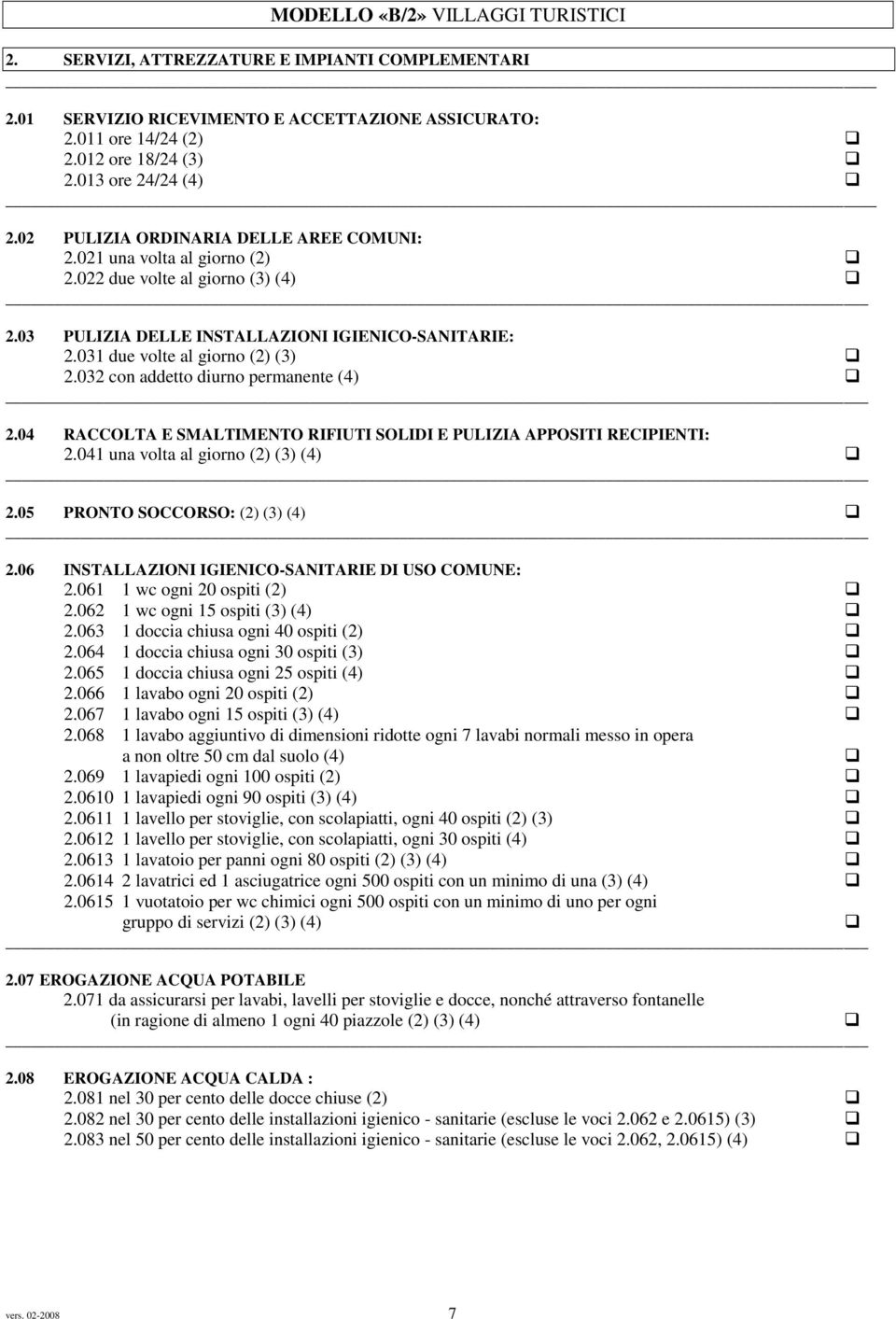 032 con addetto diurno permanente (4) 2.04 RACCOLTA E SMALTIMENTO RIFIUTI SOLIDI E PULIZIA APPOSITI RECIPIENTI: 2.041 una volta al giorno (2) (3) (4) 2.05 PRONTO SOCCORSO: (2) (3) (4) 2.