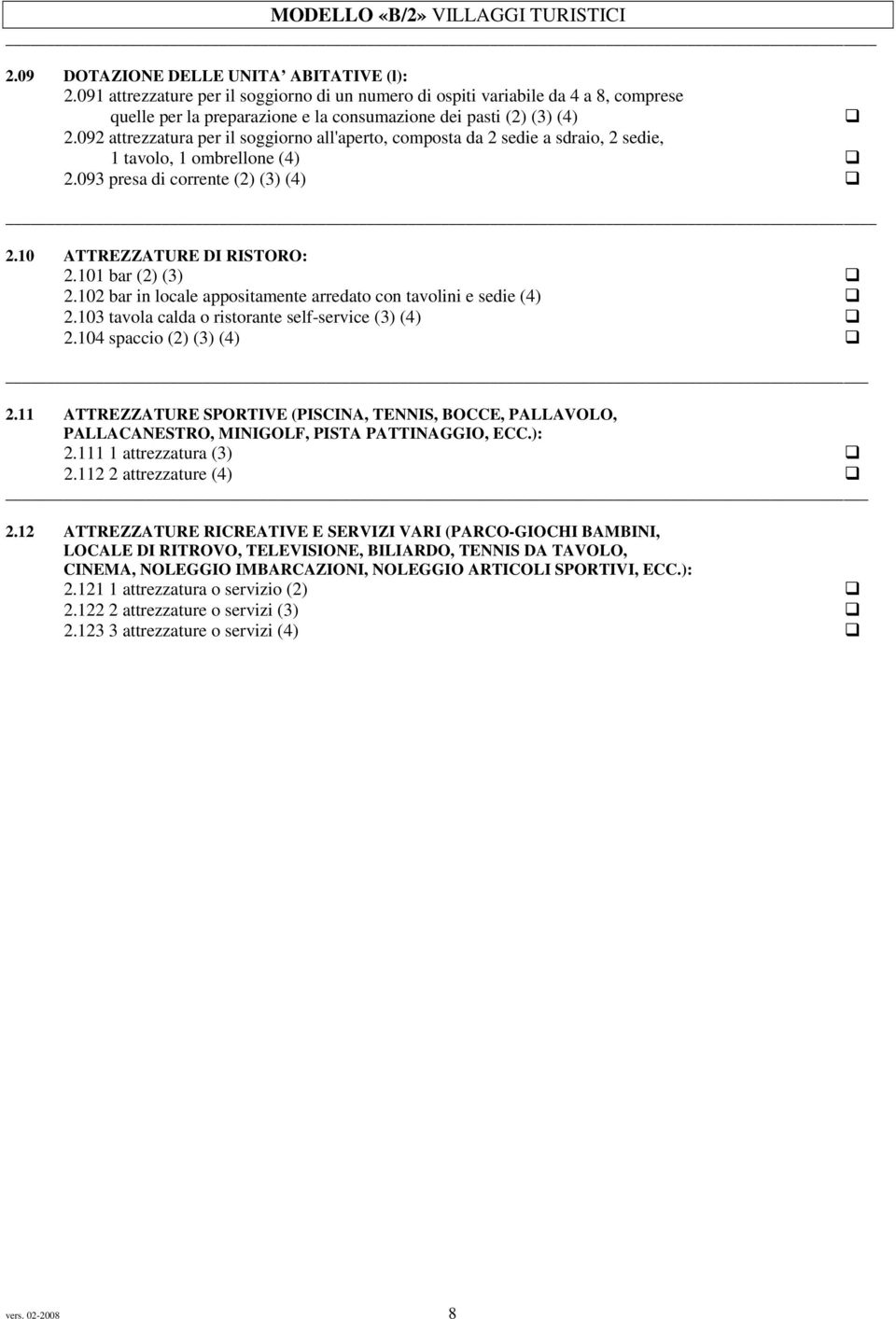 092 attrezzatura per il soggiorno all'aperto, composta da 2 sedie a sdraio, 2 sedie, 1 tavolo, 1 ombrellone (4) 2.093 presa di corrente (2) (3) (4) _ 2.10 ATTREZZATURE DI RISTORO: 2.101 bar (2) (3) 2.