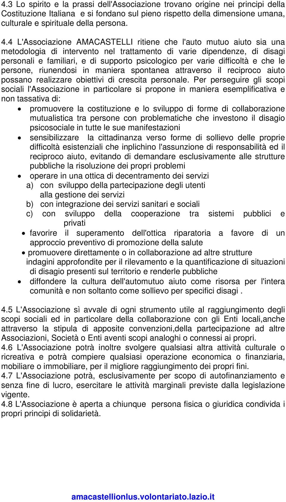 difficoltà e che le persone, riunendosi in maniera spontanea attraverso il reciproco aiuto possano realizzare obiettivi di crescita personale.