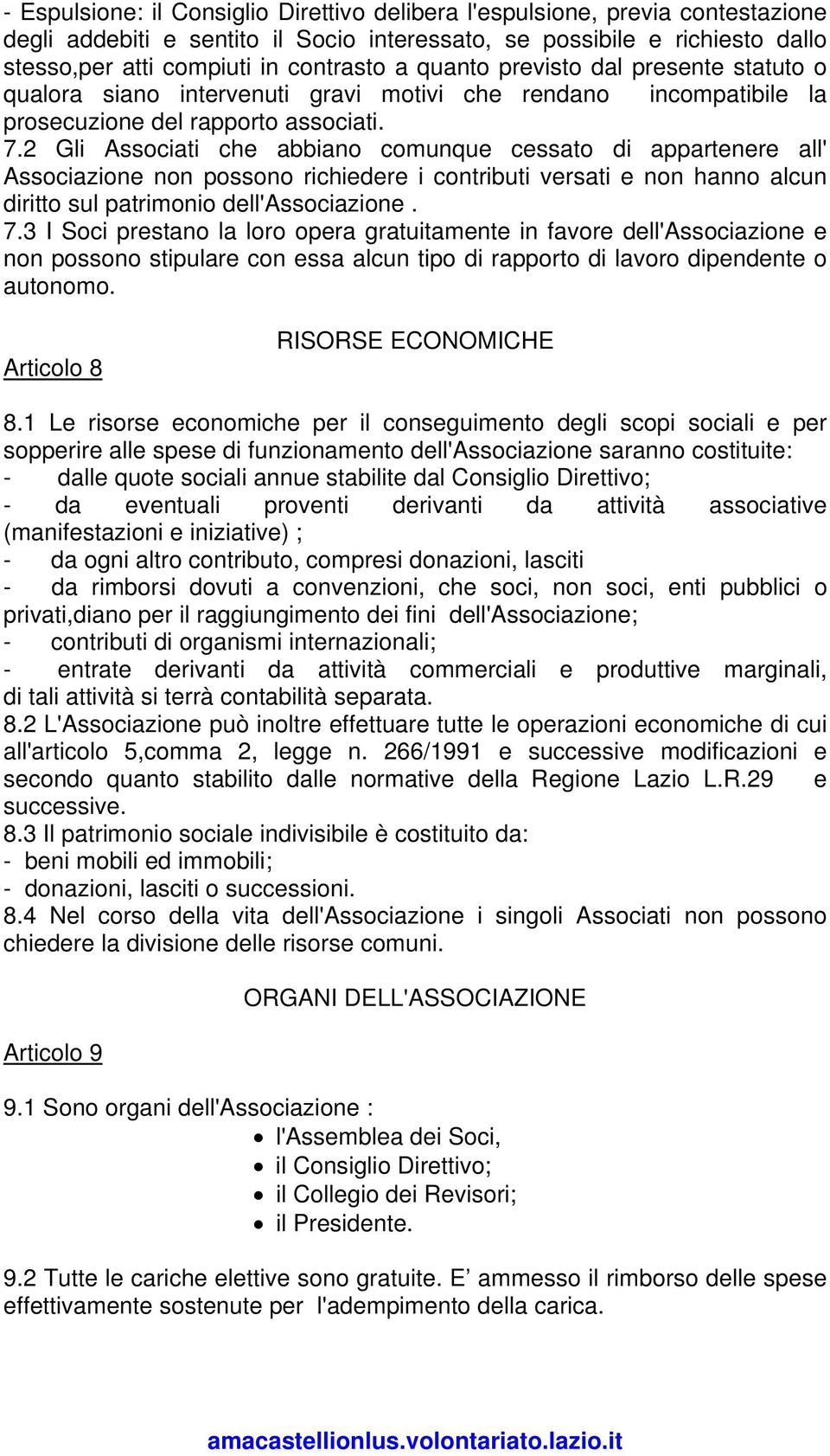 2 Gli Associati che abbiano comunque cessato di appartenere all' Associazione non possono richiedere i contributi versati e non hanno alcun diritto sul patrimonio dell'associazione. 7.