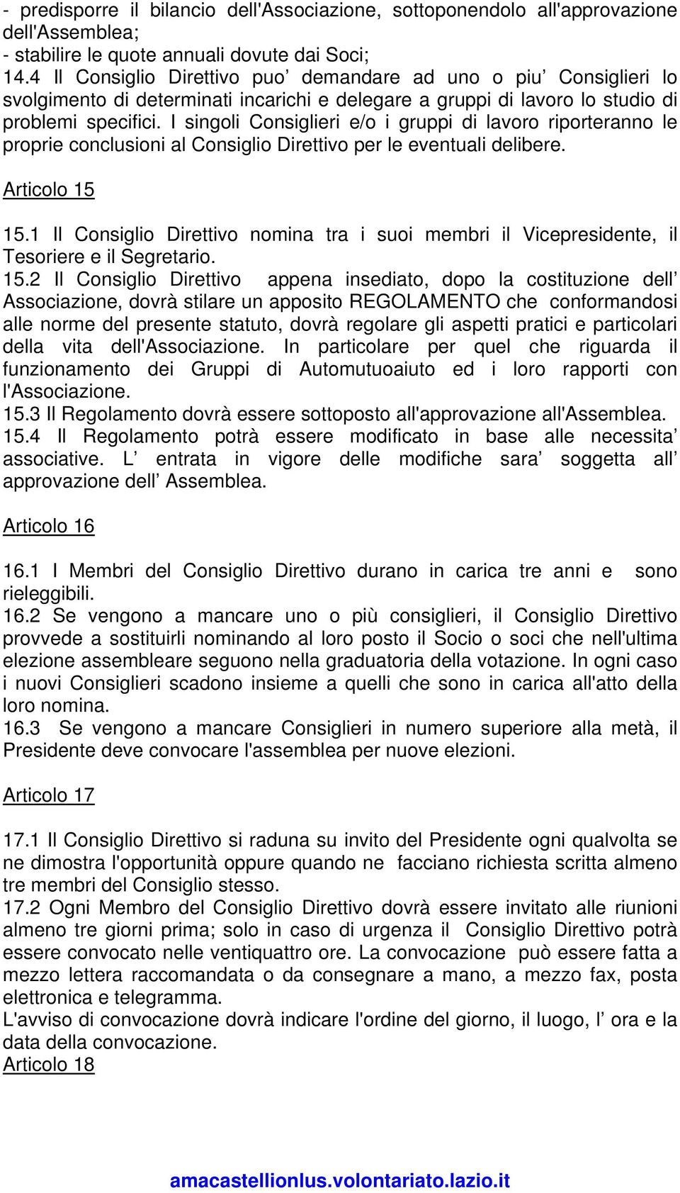 I singoli Consiglieri e/o i gruppi di lavoro riporteranno le proprie conclusioni al Consiglio Direttivo per le eventuali delibere. Articolo 15 15.