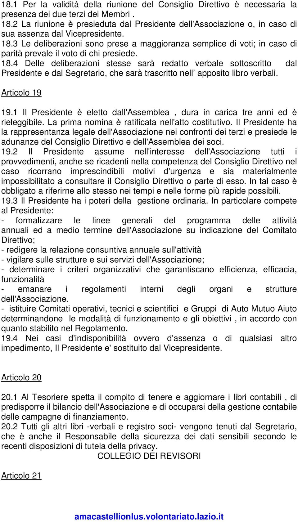 3 Le deliberazioni sono prese a maggioranza semplice di voti; in caso di parità prevale il voto di chi presiede. 18.