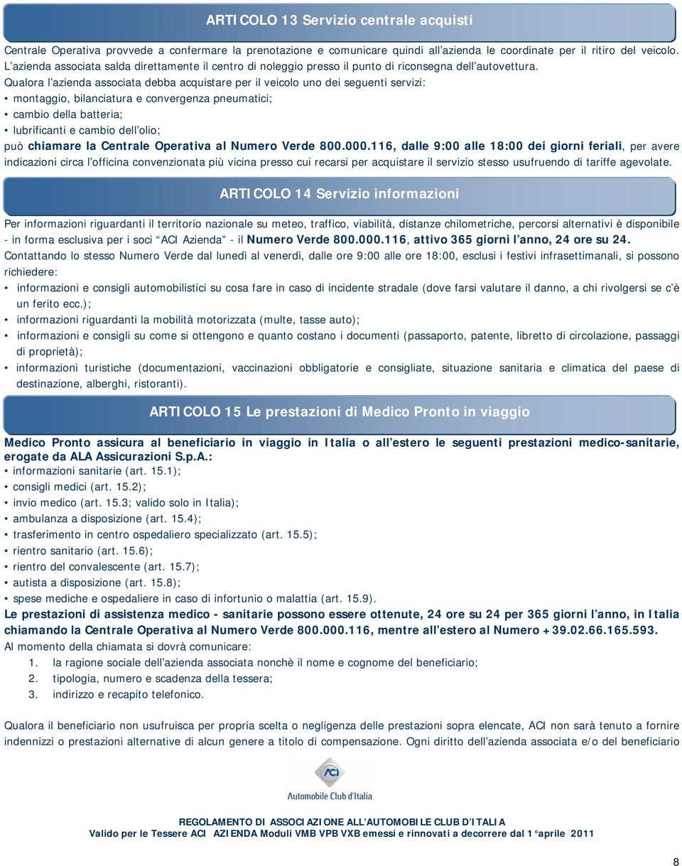 Qualora l azienda associata debba acquistare per il veicolo uno dei seguenti servizi: montaggio, bilanciatura e convergenza pneumatici; cambio della batteria; lubrificanti e cambio dell olio; può