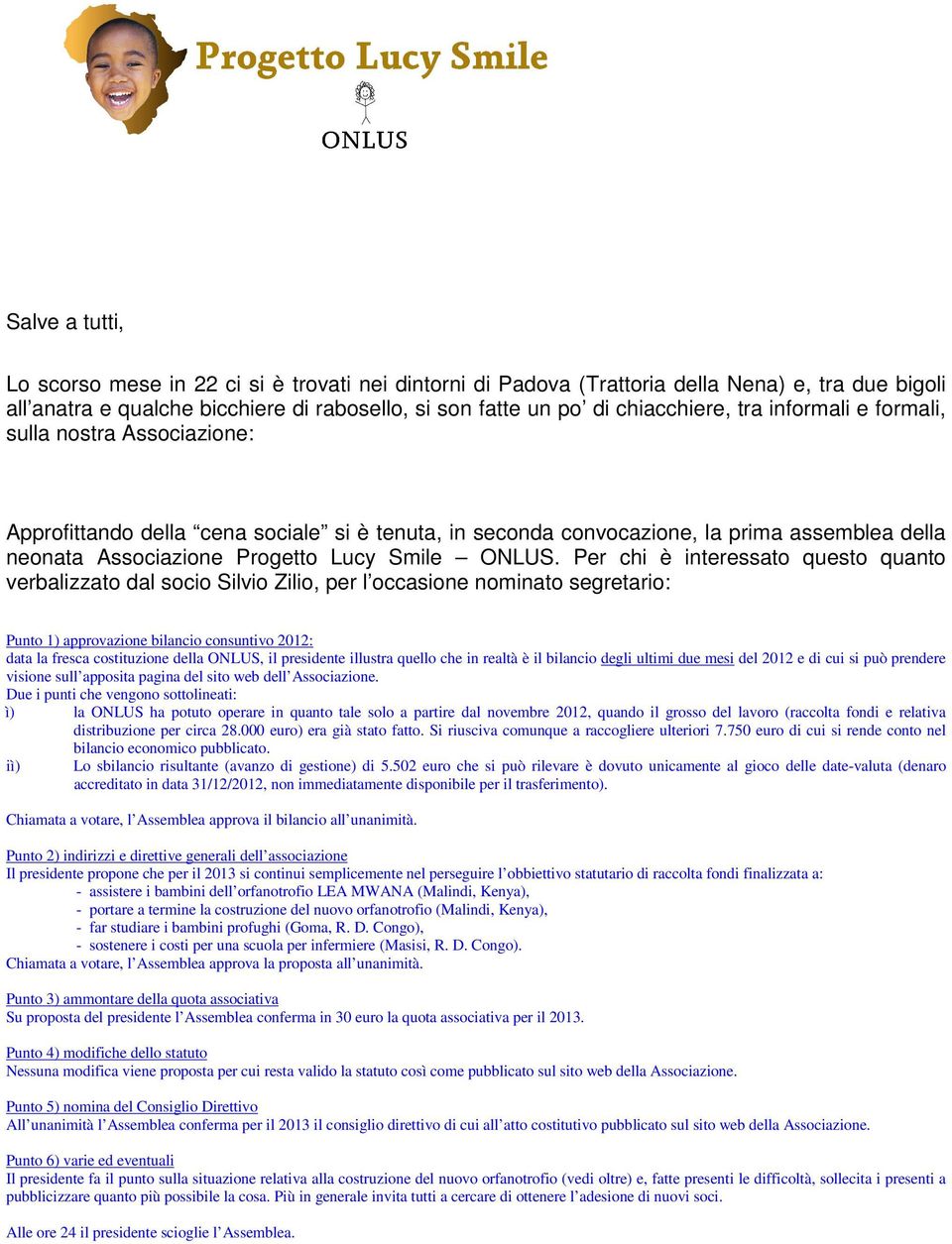 Per chi è interessato questo quanto verbalizzato dal socio Silvio Zilio, per l occasione nominato segretario: Punto 1) approvazione bilancio consuntivo 2012: data la fresca costituzione della ONLUS,