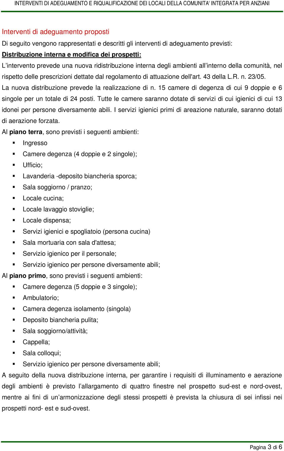 La nuova distribuzione prevede la realizzazione di n. 15 camere di degenza di cui 9 doppie e 6 singole per un totale di 24 posti.