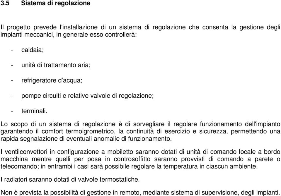 Lo scopo di un sistema di regolazione è di sorvegliare il regolare funzionamento dell'impianto garantendo il comfort termoigrometrico, la continuità di esercizio e sicurezza, permettendo una rapida