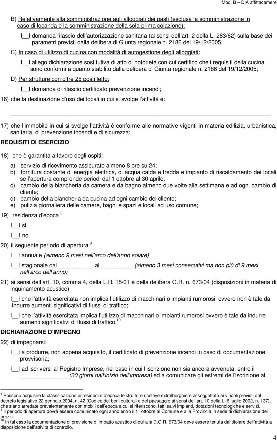 2186 del 19/12/2005; C) In caso di utilizzo di cucina con modalità di autogestione degli alloggiati: II allego dichiarazione sostitutiva di atto di notorietà con cui certifico che i requisiti della