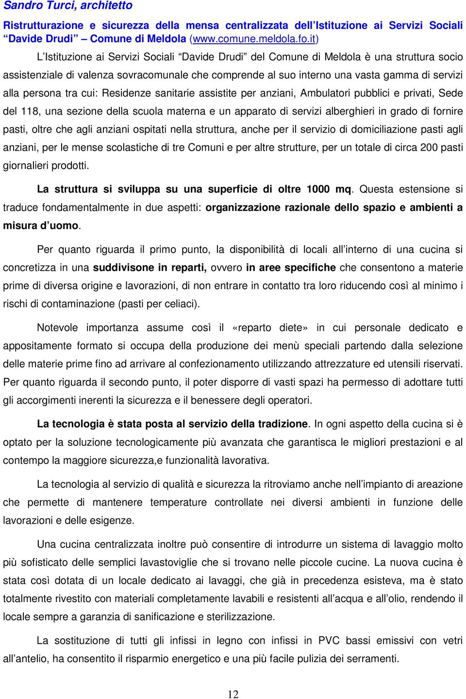 persona tra cui: Residenze sanitarie assistite per anziani, Ambulatori pubblici e privati, Sede del 118, una sezione della scuola materna e un apparato di servizi alberghieri in grado di fornire