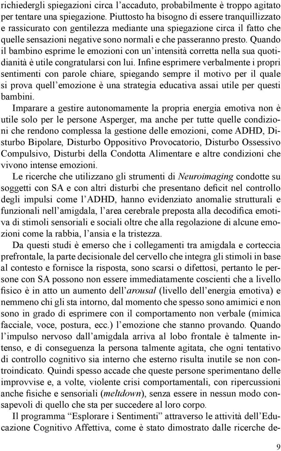 Quando il bambino esprime le emozioni con un intensità corretta nella sua quotidianità è utile congratularsi con lui.