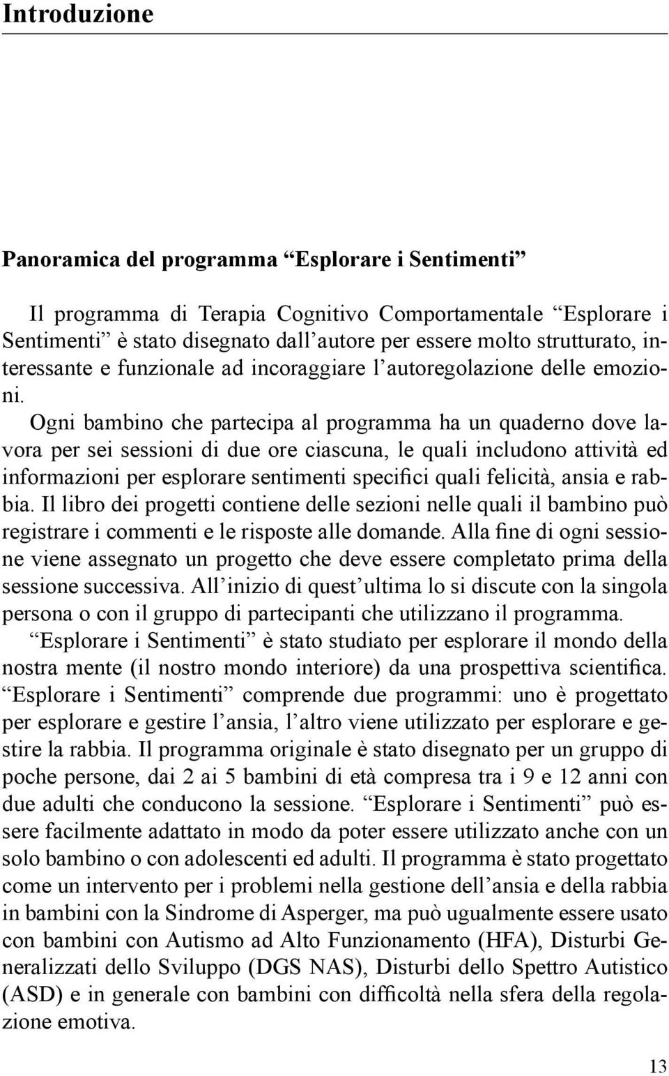 Ogni bambino che partecipa al programma ha un quaderno dove lavora per sei sessioni di due ore ciascuna, le quali includono attività ed informazioni per esplorare sentimenti specifici quali felicità,