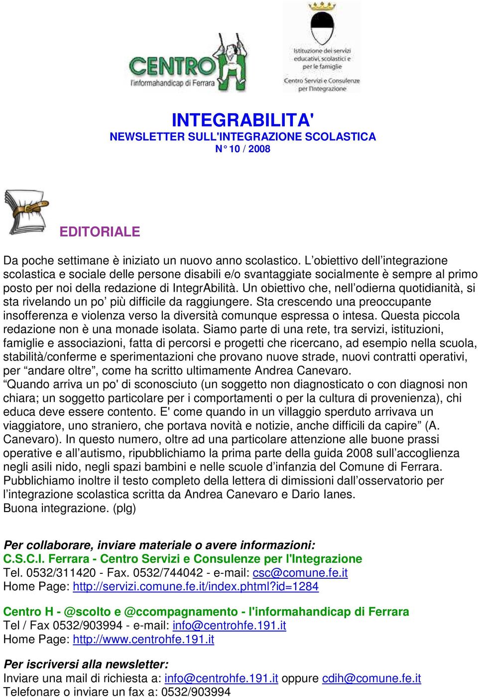 Un obiettivo che, nell odierna quotidianità, si sta rivelando un po più difficile da raggiungere. Sta crescendo una preoccupante insofferenza e violenza verso la diversità comunque espressa o intesa.