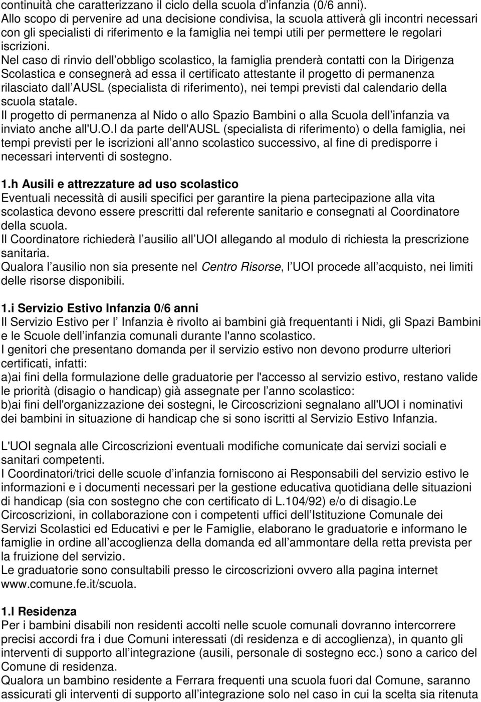 Nel caso di rinvio dell obbligo scolastico, la famiglia prenderà contatti con la Dirigenza Scolastica e consegnerà ad essa il certificato attestante il progetto di permanenza rilasciato dall AUSL