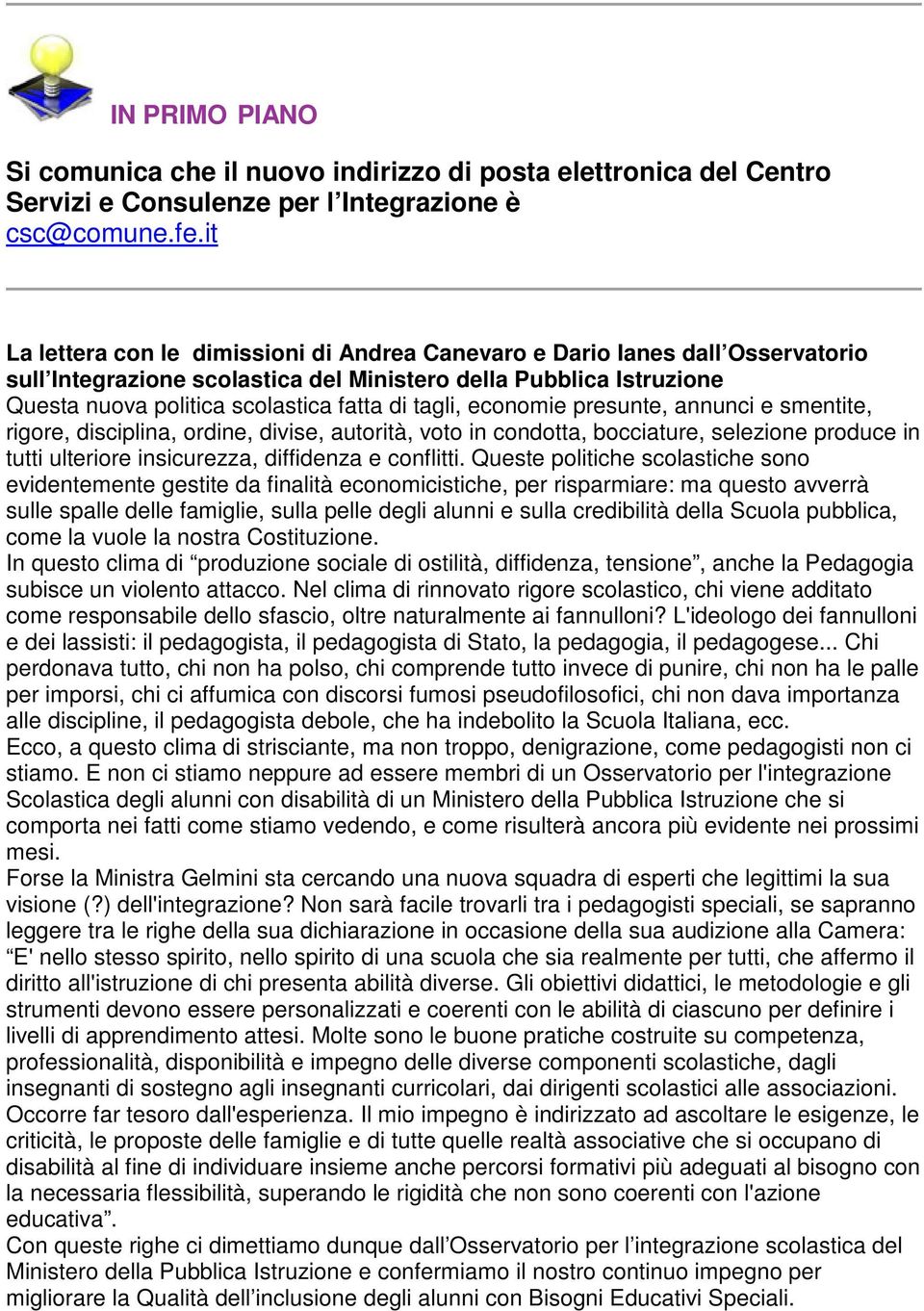 tagli, economie presunte, annunci e smentite, rigore, disciplina, ordine, divise, autorità, voto in condotta, bocciature, selezione produce in tutti ulteriore insicurezza, diffidenza e conflitti.