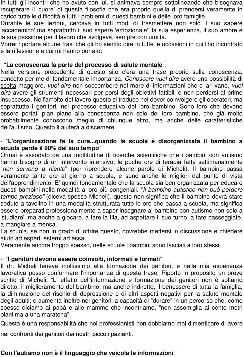 Durante le sue lezioni, cercava in tutti modi di trasmettere non solo il suo sapere 'accademico' ma soprattutto il suo sapere 'emozionale', la sua esperienza, il suo amore e la sua passione per il